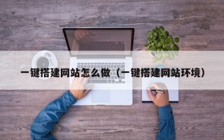 漳州一键搭建网站怎么做（一键搭建网站环境）