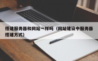 漳州搭建服务器和网站一样吗（网站建设中服务器搭建方式）
