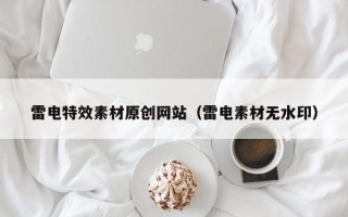 漳州雷电特效素材原创网站（雷电素材无水印）