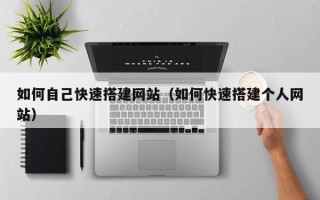 漳州如何自己快速搭建网站（如何快速搭建个人网站）